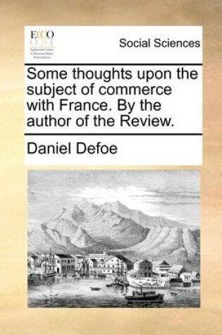 Cover of Some Thoughts Upon the Subject of Commerce with France. by the Author of the Review.