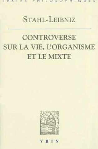 Cover of Gottfried Wilhelm Leibniz Georg Ernst Stahl: Controverse Sur La Vie, l'Organisme Et Le Mixe
