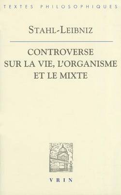 Cover of Gottfried Wilhelm Leibniz Georg Ernst Stahl: Controverse Sur La Vie, l'Organisme Et Le Mixe