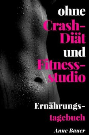 Cover of ohne Crash-Diat und Fitnessstudio Ernahrungstagebuch