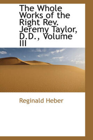 Cover of The Whole Works of the Right REV. Jeremy Taylor, D.D., Volume III