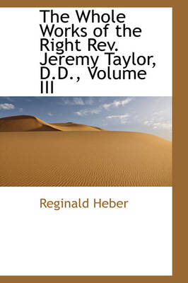 Book cover for The Whole Works of the Right REV. Jeremy Taylor, D.D., Volume III