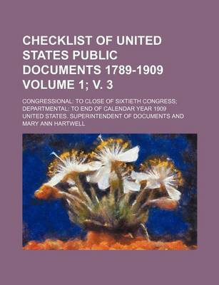 Book cover for Checklist of United States Public Documents 1789-1909 Volume 1; V. 3; Congressional to Close of Sixtieth Congress Departmental to End of Calendar Year 1909