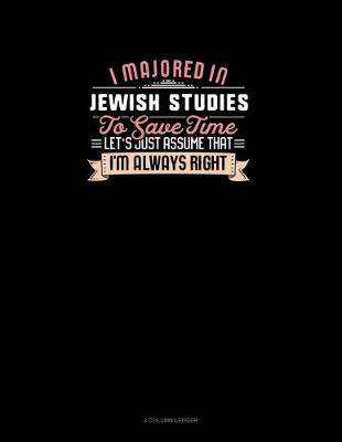 Cover of I Majored In Jewish Studies To Save Time Let's Just Assume That I'm Always Right