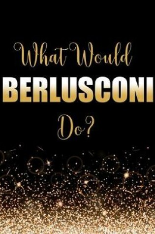 Cover of What Would Berlusconi Do?