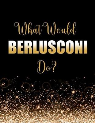 Book cover for What Would Berlusconi Do?