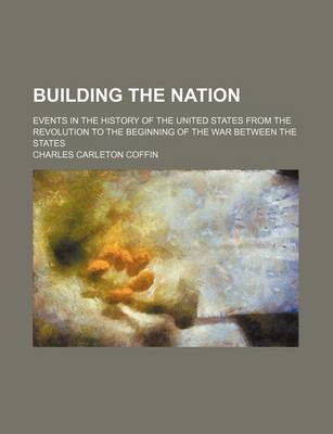 Book cover for Building the Nation; Events in the History of the United States from the Revolution to the Beginning of the War Between the States