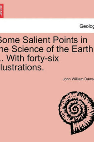 Cover of Some Salient Points in the Science of the Earth ... With forty-six illustrations.