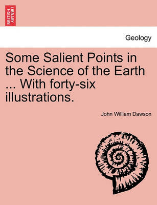 Book cover for Some Salient Points in the Science of the Earth ... With forty-six illustrations.