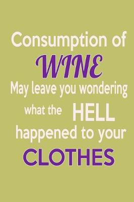 Book cover for Consumption Of Wine May Leave You Wondering What The Hell Happened To Your Clothes