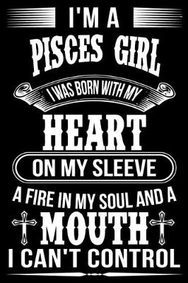 Book cover for I'm A Pisces Girl I was Born with my heart on my sleeve A Fire In my soul and a mouth I can't control