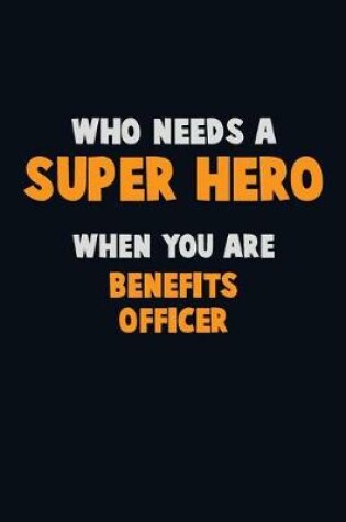 Cover of Who Need A SUPER HERO, When You Are Benefits officer