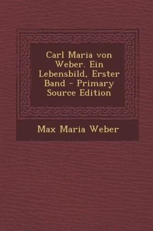 Cover of Carl Maria Von Weber. Ein Lebensbild, Erster Band