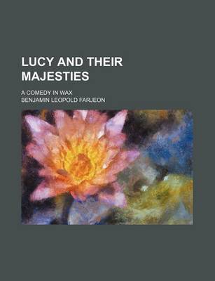 Book cover for Lucy and Their Majesties; A Comedy in Wax