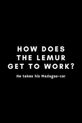 Book cover for How Does The Lemur Get To Work? He Takes His Madagas-car