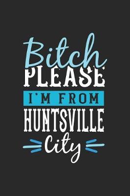 Book cover for Bitch Please I'm From Huntsville City