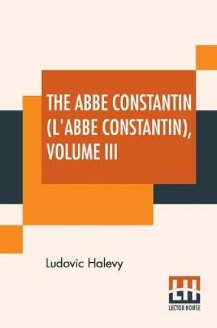 Cover of The Abbé Constantin (L'Abbé Constantin) Volume III