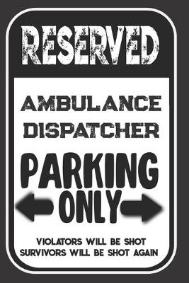 Book cover for Reserved Ambulance Dispatcher Parking Only. Violators Will Be Shot. Survivors Will Be Shot Again