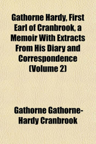 Cover of Gathorne Hardy, First Earl of Cranbrook, a Memoir with Extracts from His Diary and Correspondence (Volume 2)