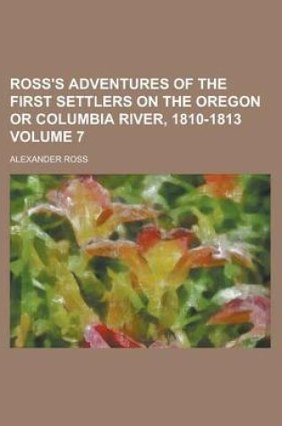 Cover of Ross's Adventures of the First Settlers on the Oregon or Columbia River, 1810-1813 Volume 7