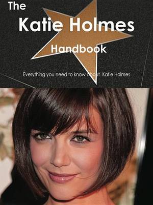 Book cover for The Katie Holmes Handbook - Everything You Need to Know about Katie Holmes