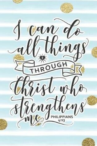 Cover of I Can Do All Things Through Christ Who Strengthens Me Philippians 4