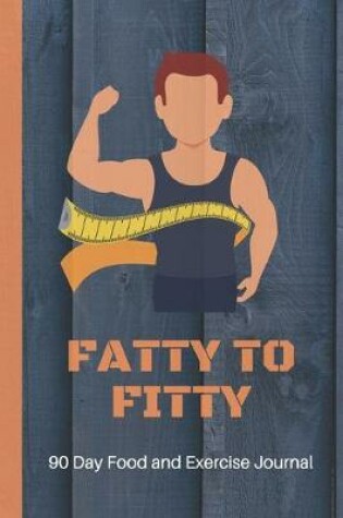 Cover of Fatty to Fitty - 90 Day Food and Exercise Journal