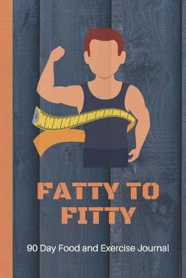 Book cover for Fatty to Fitty - 90 Day Food and Exercise Journal