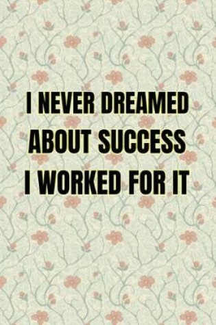 Cover of I Never Dreamed About Success I Worked For It