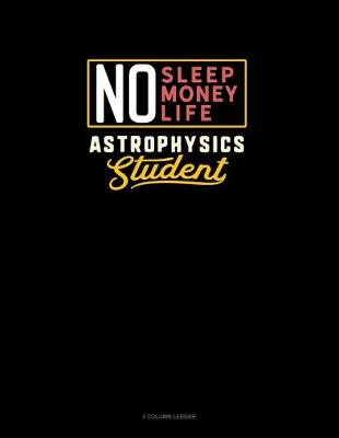 Cover of No Sleep. No Money. No Life. Astrophysics Student