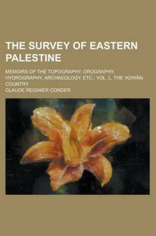 Cover of The Survey of Eastern Palestine; Memoirs of the Topography, Orography, Hydrography, Archaeology, Etc.