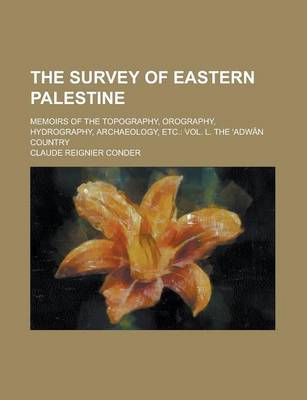 Book cover for The Survey of Eastern Palestine; Memoirs of the Topography, Orography, Hydrography, Archaeology, Etc.