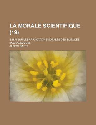 Book cover for La Morale Scientifique (19); Essai Sur Les Applications Morales Des Sciences Sociologiques