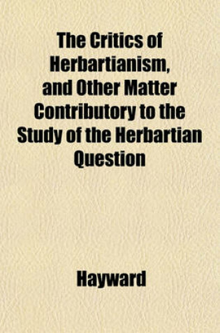 Cover of The Critics of Herbartianism, and Other Matter Contributory to the Study of the Herbartian Question