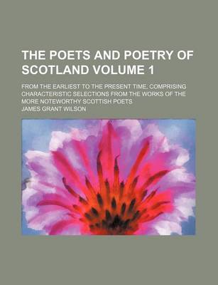 Book cover for The Poets and Poetry of Scotland Volume 1; From the Earliest to the Present Time, Comprising Characteristic Selections from the Works of the More Noteworthy Scottish Poets