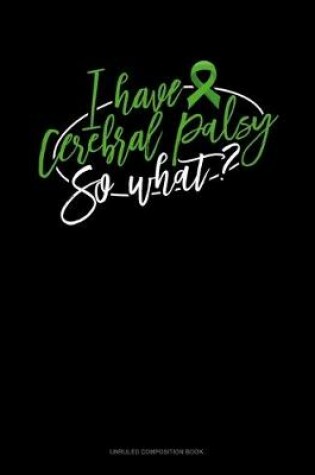 Cover of I Have Cerebral Palsy So What