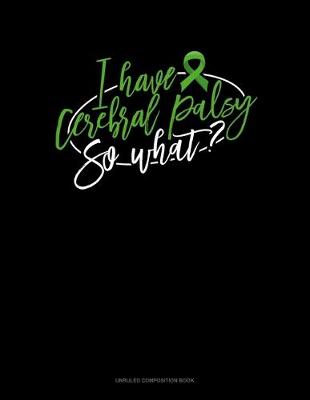 Cover of I Have Cerebral Palsy So What