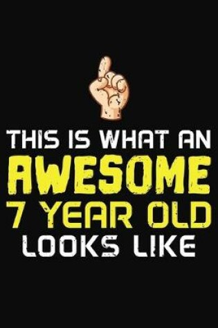 Cover of This Is What An Awesome 7 Year Old Looks Like