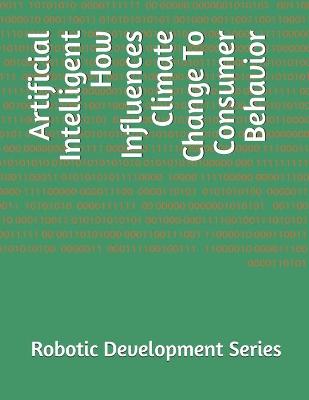 Book cover for Artificial Intelligent How Influences Climate Change To Consumer Behavior