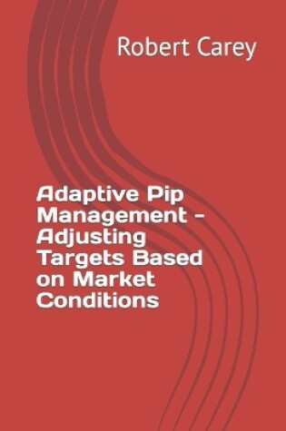 Cover of Adaptive Pip Management - Adjusting Targets Based on Market Conditions