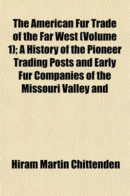 Book cover for The American Fur Trade of the Far West (Volume 1); A History of the Pioneer Trading Posts and Early Fur Companies of the Missouri Valley and