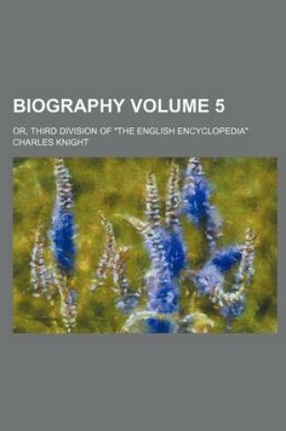 Cover of Biography Volume 5; Or, Third Division of "The English Encyclopedia"