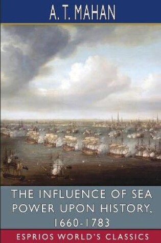 Cover of The Influence of Sea Power Upon History, 1660-1783 (Esprios Classics)