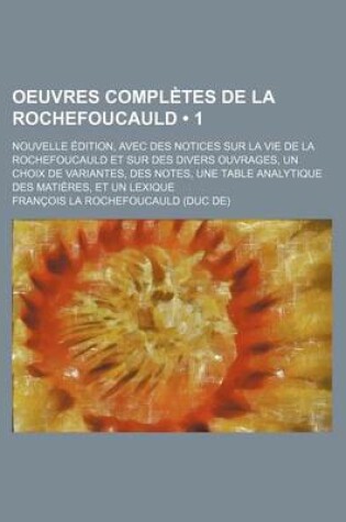 Cover of Oeuvres Completes de La Rochefoucauld (1); Nouvelle Dition, Avec Des Notices Sur La Vie de La Rochefoucauld Et Sur Des Divers Ouvrages, Un Choix de Va