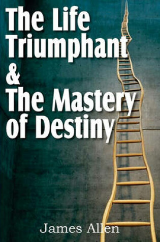 Cover of The Life Triumphant & The Mastery of Destiny