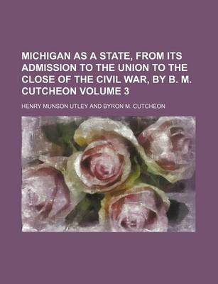 Book cover for Michigan as a State, from Its Admission to the Union to the Close of the Civil War, by B. M. Cutcheon Volume 3