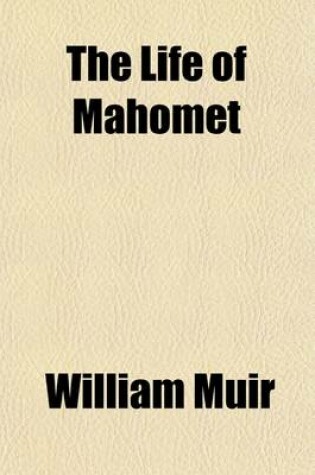 Cover of The Life of Mahomet (Volume 1); With Introductory Chapters on the Original Sources for the Biography of Mahomet, and on the Pre-Islamite History of AR