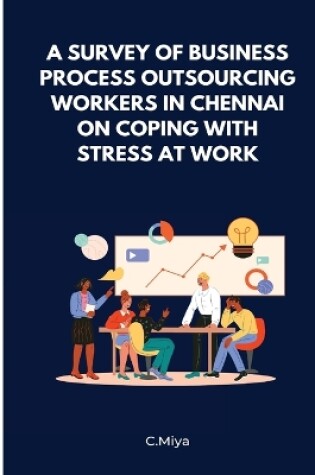 Cover of A Survey of Business Process Outsourcing Workers in Chennai On Coping with Stress at Work