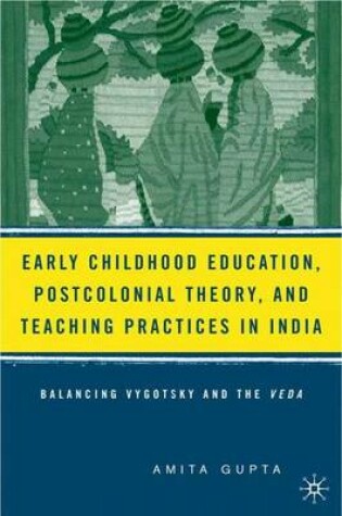 Cover of Early Childhood Education, Postcolonial Theory, and Teaching Practices in India