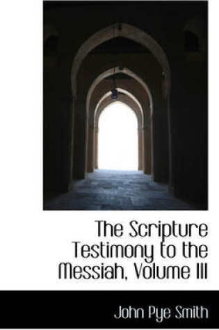 Cover of The Scripture Testimony to the Messiah, Volume III